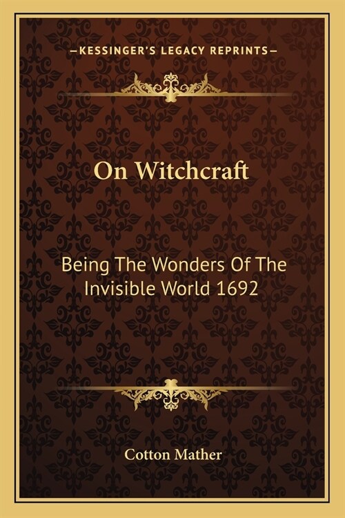 On Witchcraft: Being The Wonders Of The Invisible World 1692 (Paperback)