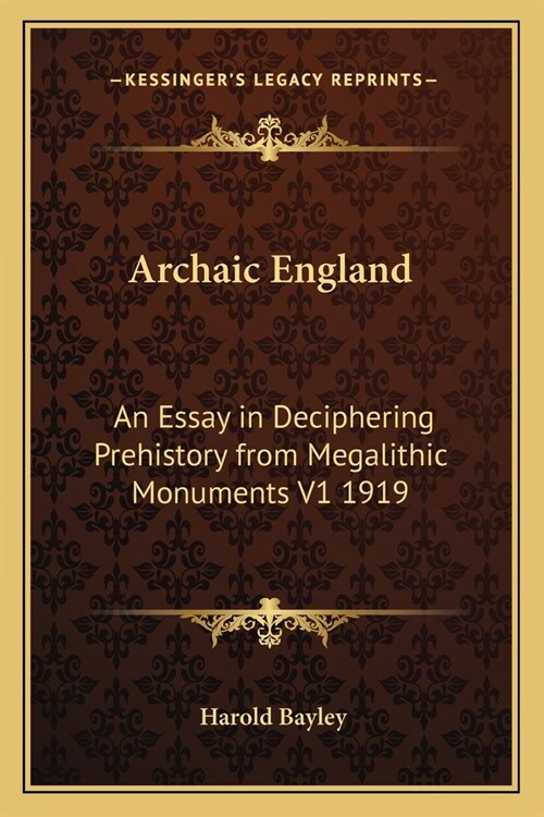 Archaic England: An Essay in Deciphering Prehistory from Megalithic Monuments V1 1919 (Paperback)