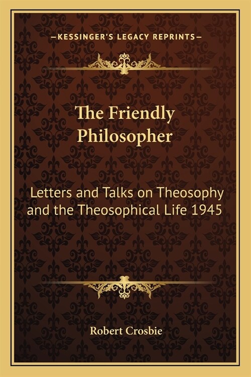 The Friendly Philosopher: Letters and Talks on Theosophy and the Theosophical Life 1945 (Paperback)