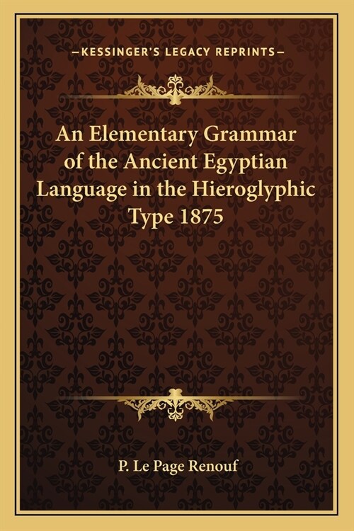 An Elementary Grammar of the Ancient Egyptian Language in the Hieroglyphic Type 1875 (Paperback)