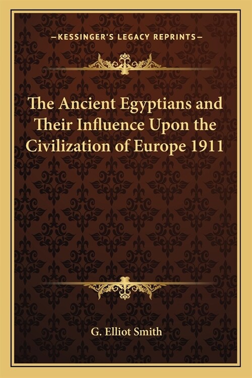 The Ancient Egyptians and Their Influence Upon the Civilization of Europe 1911 (Paperback)