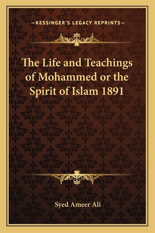 The Life and Teachings of Mohammed or the Spirit of Islam 1891 (Paperback)