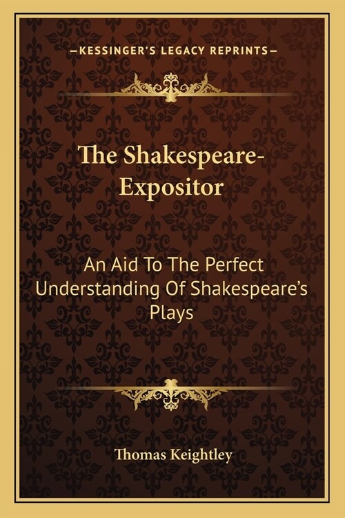 The Shakespeare-Expositor: An Aid To The Perfect Understanding Of Shakespeares Plays (Paperback)