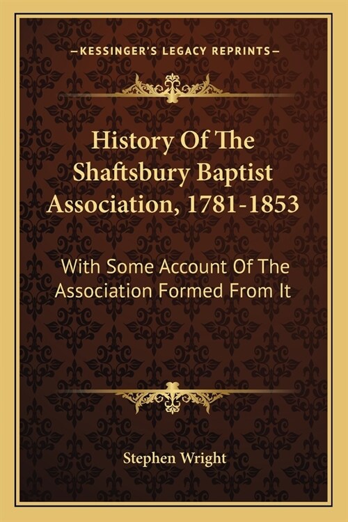 History Of The Shaftsbury Baptist Association, 1781-1853: With Some Account Of The Association Formed From It (Paperback)