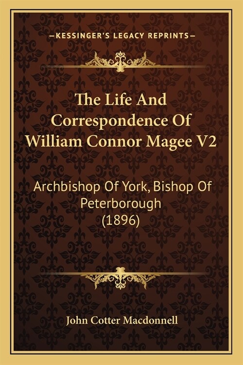 The Life And Correspondence Of William Connor Magee V2: Archbishop Of York, Bishop Of Peterborough (1896) (Paperback)