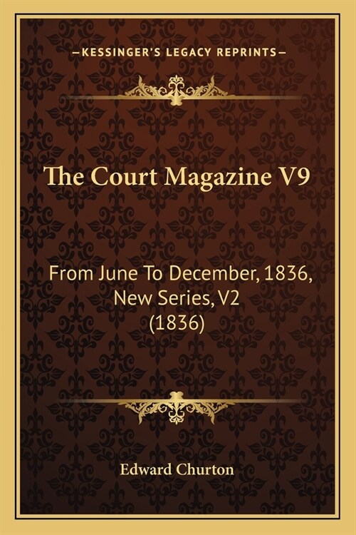 The Court Magazine V9: From June To December, 1836, New Series, V2 (1836) (Paperback)