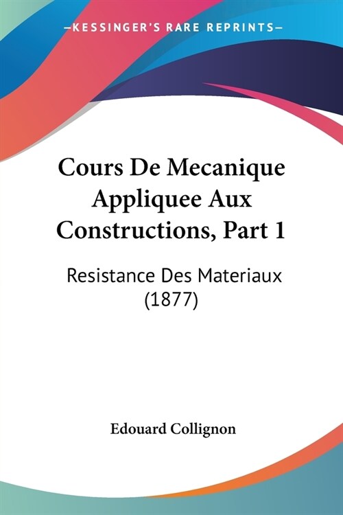 Cours De Mecanique Appliquee Aux Constructions, Part 1: Resistance Des Materiaux (1877) (Paperback)