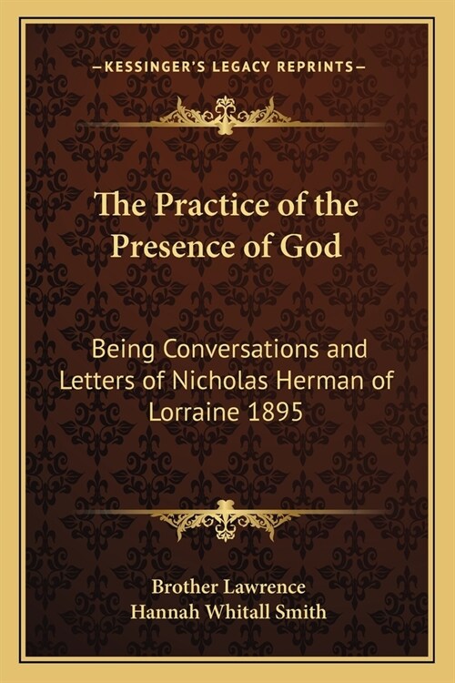 The Practice of the Presence of God: Being Conversations and Letters of Nicholas Herman of Lorraine 1895 (Paperback)