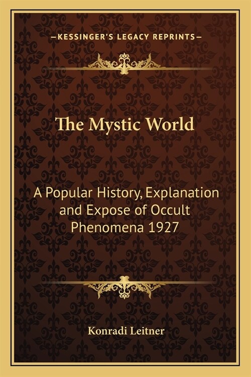 The Mystic World: A Popular History, Explanation and Expose of Occult Phenomena 1927 (Paperback)