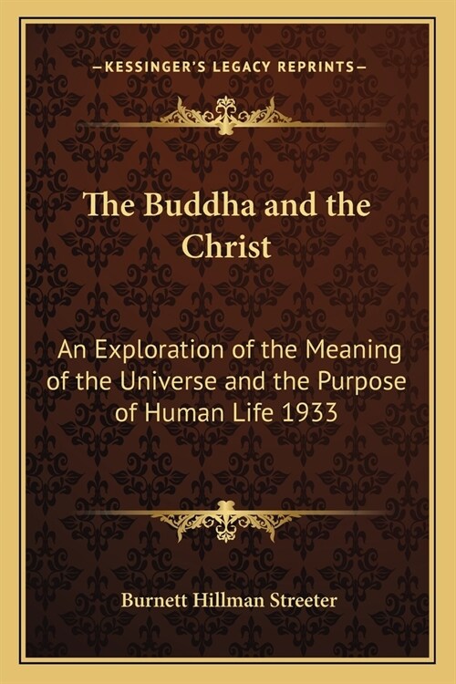 The Buddha and the Christ: An Exploration of the Meaning of the Universe and the Purpose of Human Life 1933 (Paperback)