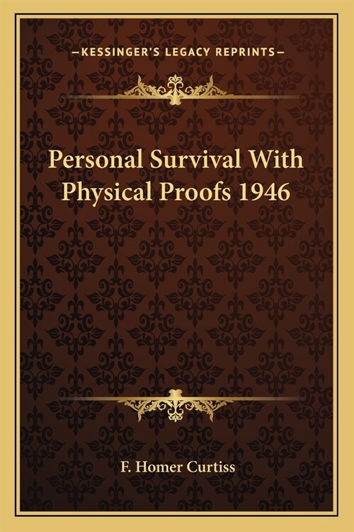 Personal Survival With Physical Proofs 1946 (Paperback)
