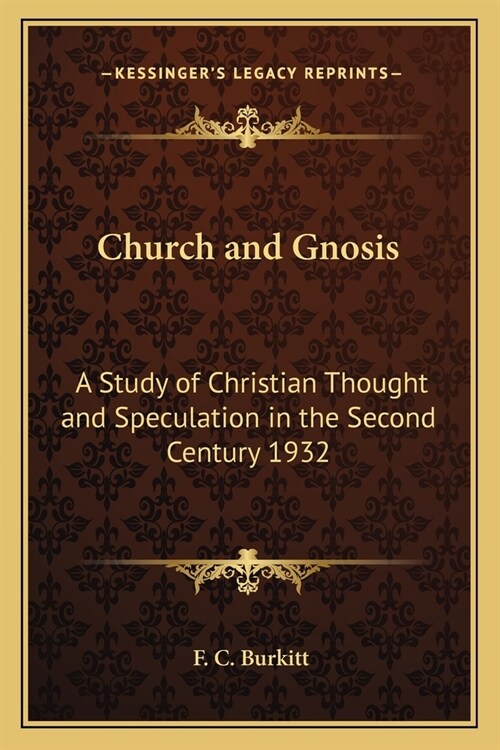Church and Gnosis: A Study of Christian Thought and Speculation in the Second Century 1932 (Paperback)