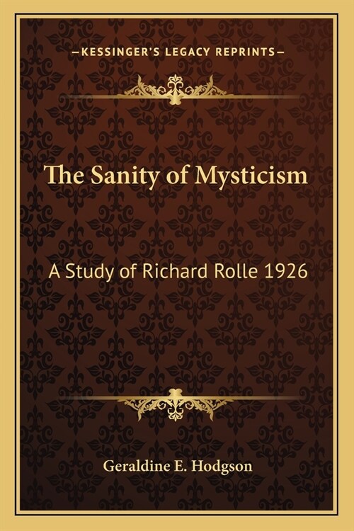 The Sanity of Mysticism: A Study of Richard Rolle 1926 (Paperback)