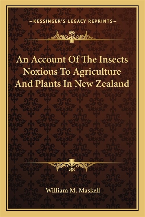 An Account Of The Insects Noxious To Agriculture And Plants In New Zealand (Paperback)