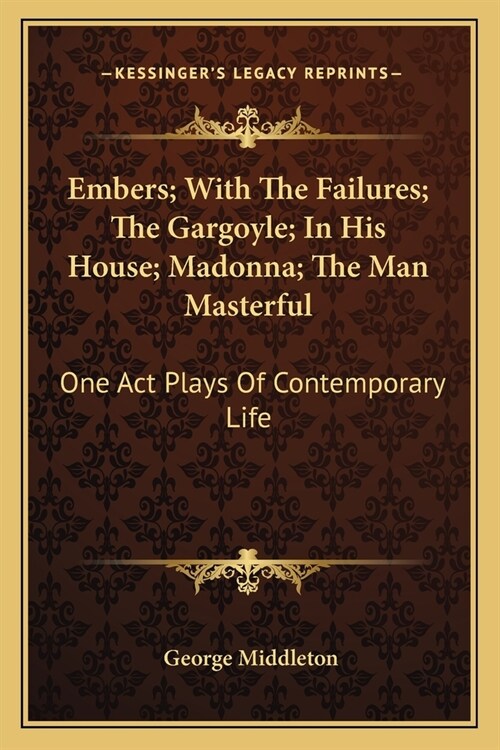 Embers; With The Failures; The Gargoyle; In His House; Madonna; The Man Masterful: One Act Plays Of Contemporary Life (Paperback)