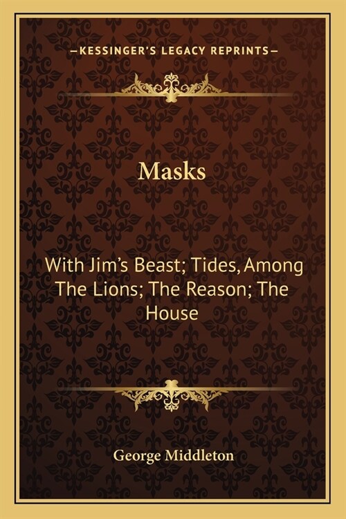 Masks: With Jims Beast; Tides, Among The Lions; The Reason; The House: One Act Plays Of Contemporary Life (Paperback)