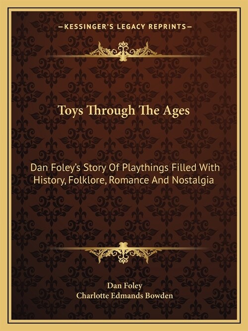 Toys Through The Ages: Dan Foleys Story Of Playthings Filled With History, Folklore, Romance And Nostalgia (Paperback)