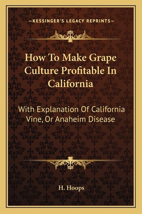 How To Make Grape Culture Profitable In California: With Explanation Of California Vine, Or Anaheim Disease (Paperback)