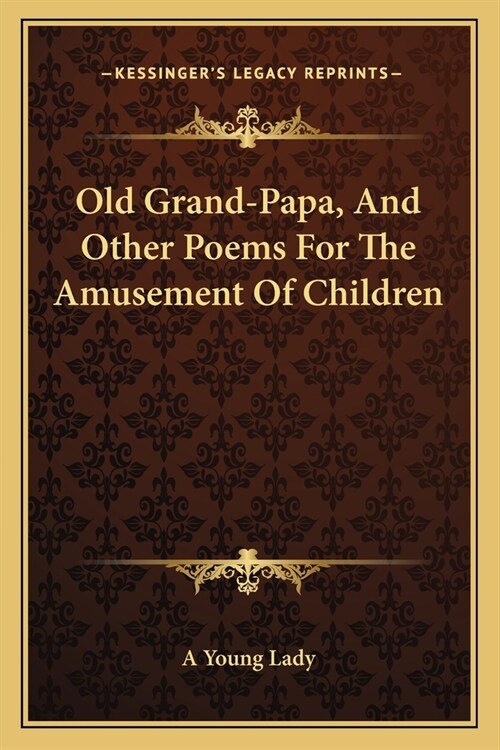 Old Grand-Papa, And Other Poems For The Amusement Of Children (Paperback)