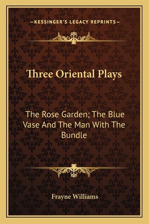 Three Oriental Plays: The Rose Garden; The Blue Vase And The Man With The Bundle (Paperback)