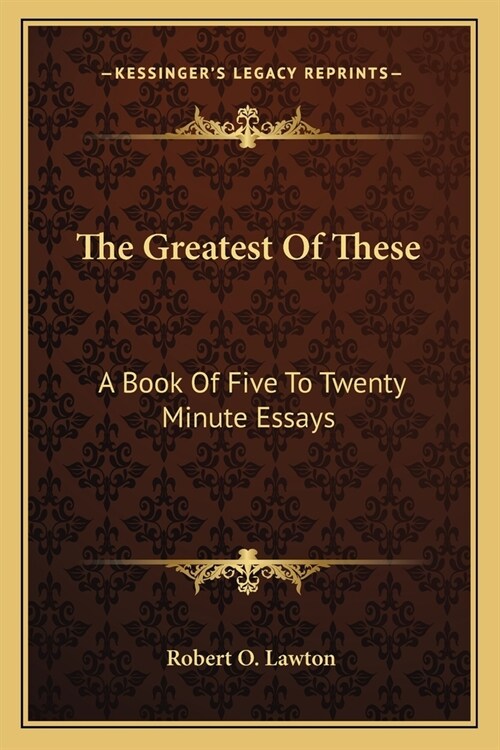 The Greatest Of These: A Book Of Five To Twenty Minute Essays (Paperback)