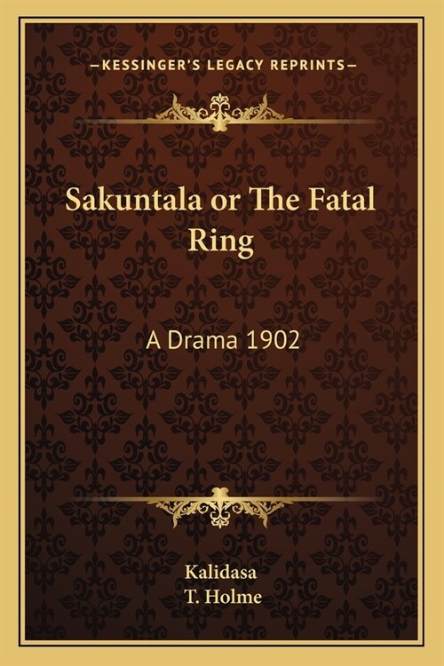 Sakuntala or The Fatal Ring: A Drama 1902 (Paperback)