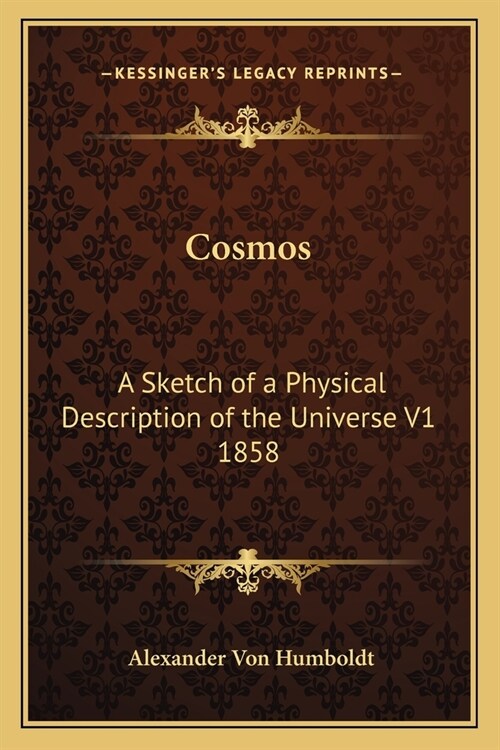 Cosmos: A Sketch of a Physical Description of the Universe V1 1858 (Paperback)