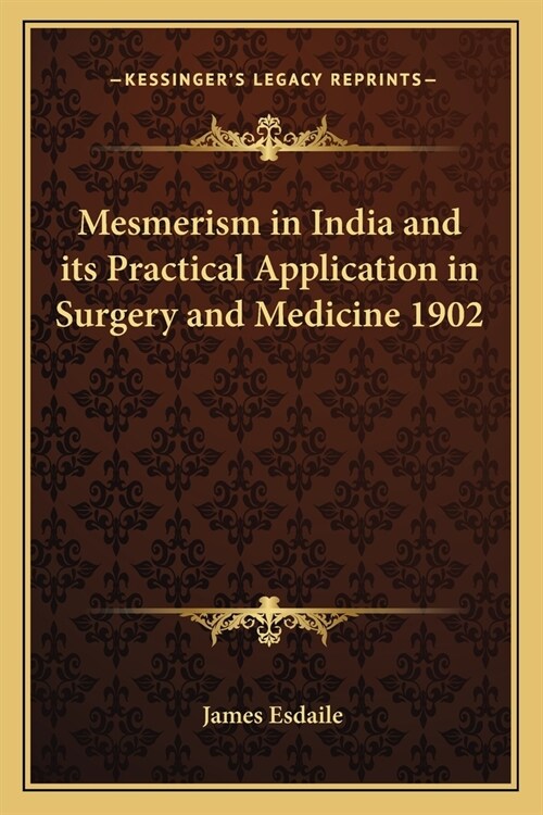 Mesmerism in India and its Practical Application in Surgery and Medicine 1902 (Paperback)