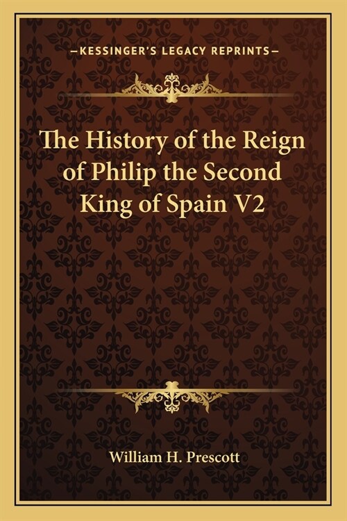 The History of the Reign of Philip the Second King of Spain V2 (Paperback)