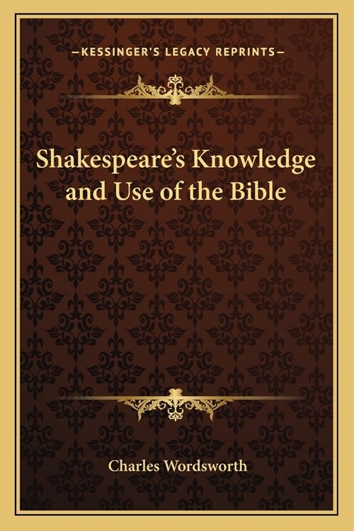 Shakespeares Knowledge and Use of the Bible (Paperback)