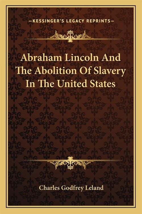 Abraham Lincoln And The Abolition Of Slavery In The United States (Paperback)