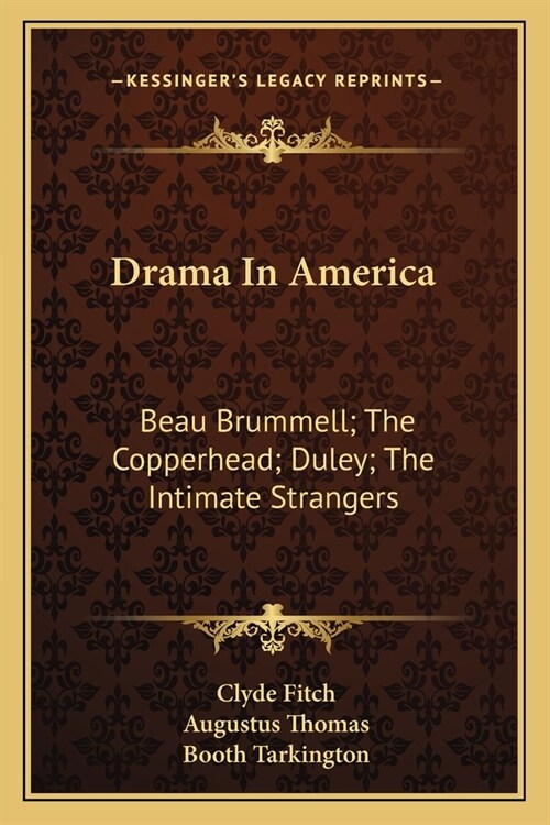 Drama In America: Beau Brummell; The Copperhead; Duley; The Intimate Strangers (Paperback)