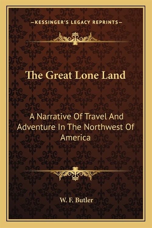 The Great Lone Land: A Narrative Of Travel And Adventure In The Northwest Of America (Paperback)
