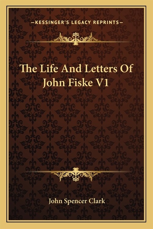 The Life And Letters Of John Fiske V1 (Paperback)