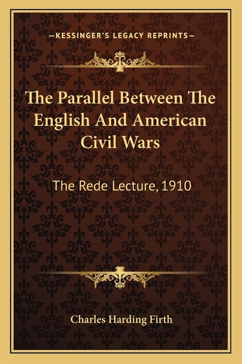 The Parallel Between The English And American Civil Wars: The Rede Lecture, 1910 (Paperback)