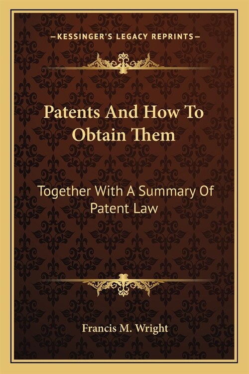 Patents And How To Obtain Them: Together With A Summary Of Patent Law (Paperback)