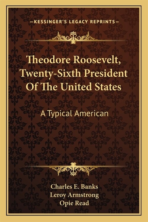 Theodore Roosevelt, Twenty-Sixth President Of The United States: A Typical American (Paperback)