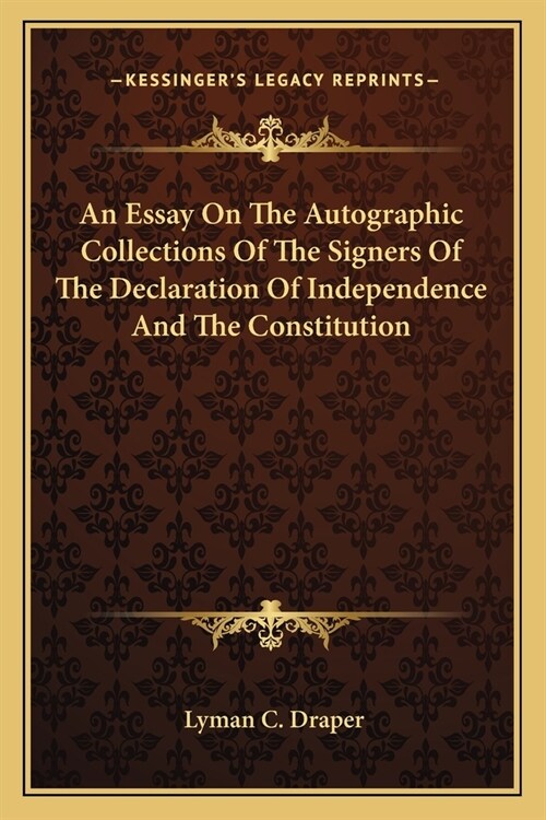 An Essay On The Autographic Collections Of The Signers Of The Declaration Of Independence And The Constitution (Paperback)
