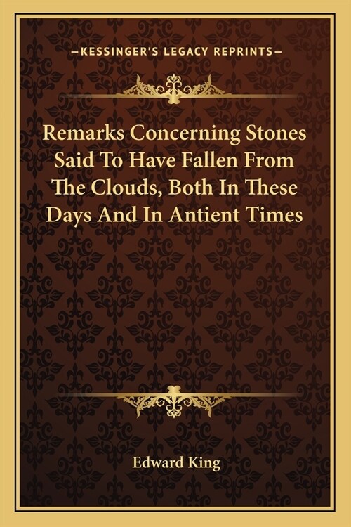 Remarks Concerning Stones Said To Have Fallen From The Clouds, Both In These Days And In Antient Times (Paperback)
