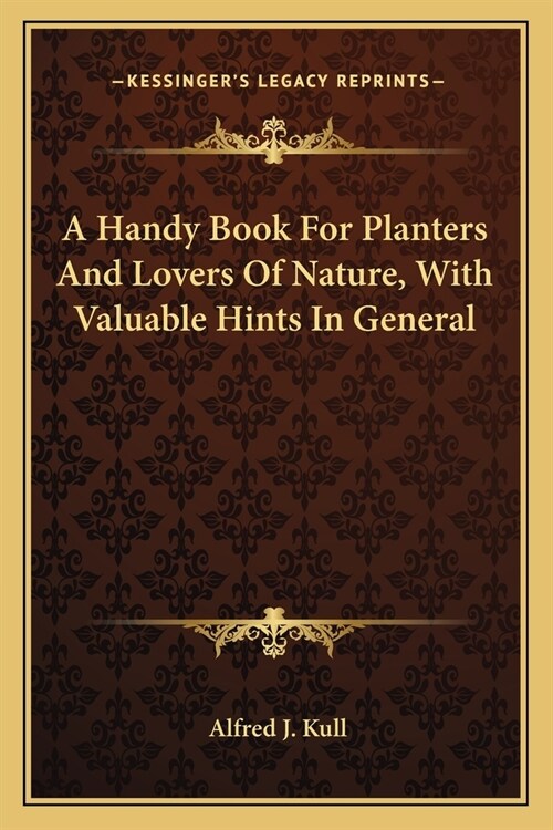 A Handy Book For Planters And Lovers Of Nature, With Valuable Hints In General (Paperback)