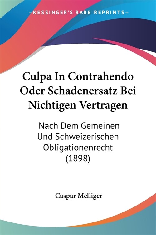 Culpa In Contrahendo Oder Schadenersatz Bei Nichtigen Vertragen: Nach Dem Gemeinen Und Schweizerischen Obligationenrecht (1898) (Paperback)