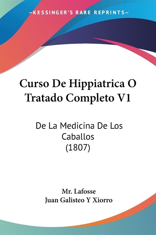 Curso De Hippiatrica O Tratado Completo V1: De La Medicina De Los Caballos (1807) (Paperback)