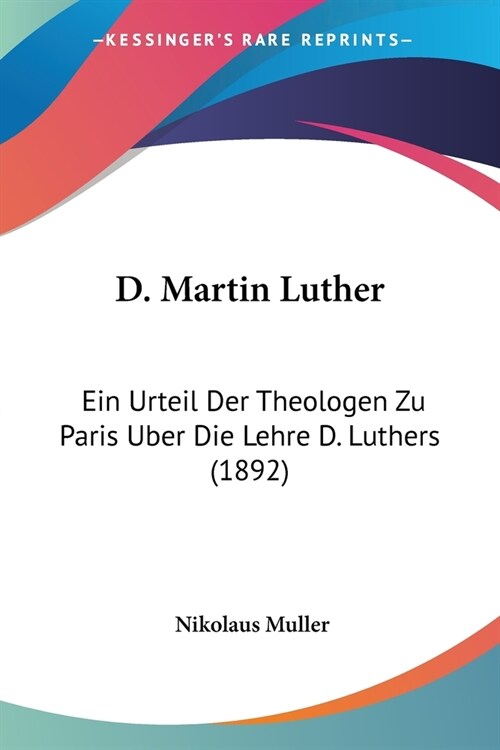 D. Martin Luther: Ein Urteil Der Theologen Zu Paris Uber Die Lehre D. Luthers (1892) (Paperback)