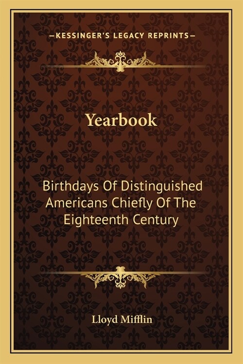 Yearbook: Birthdays Of Distinguished Americans Chiefly Of The Eighteenth Century: With Quotations From The Poetical Writings Of (Paperback)