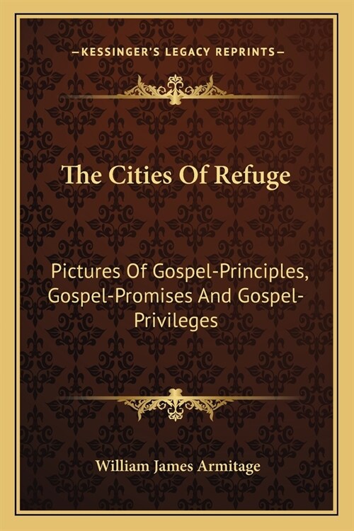 The Cities Of Refuge: Pictures Of Gospel-Principles, Gospel-Promises And Gospel-Privileges (Paperback)