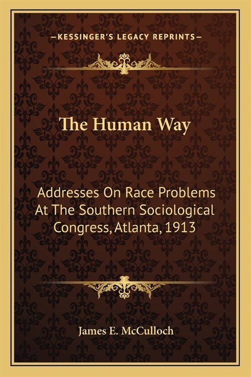 The Human Way: Addresses On Race Problems At The Southern Sociological Congress, Atlanta, 1913 (Paperback)