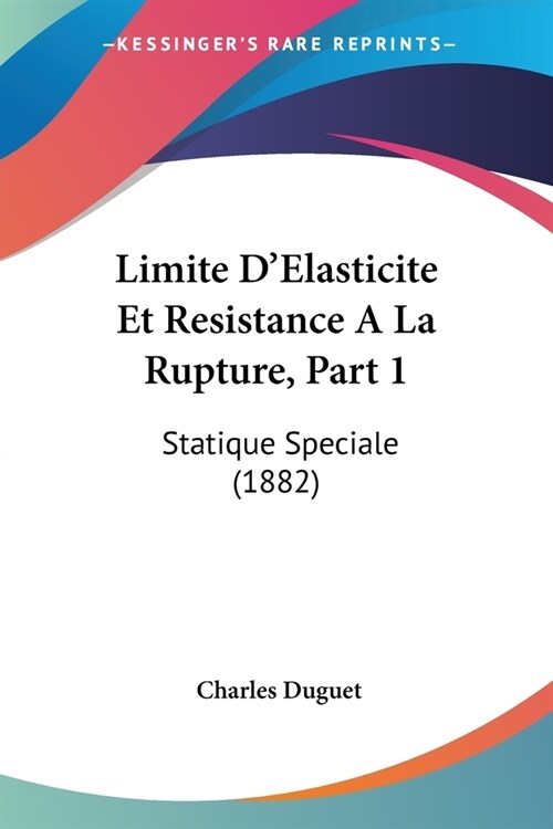 Limite DElasticite Et Resistance A La Rupture, Part 1: Statique Speciale (1882) (Paperback)