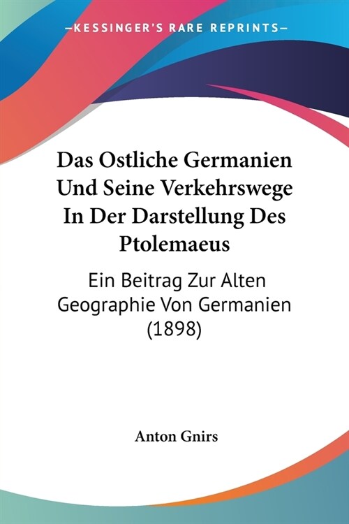 Das Ostliche Germanien Und Seine Verkehrswege In Der Darstellung Des Ptolemaeus: Ein Beitrag Zur Alten Geographie Von Germanien (1898) (Paperback)