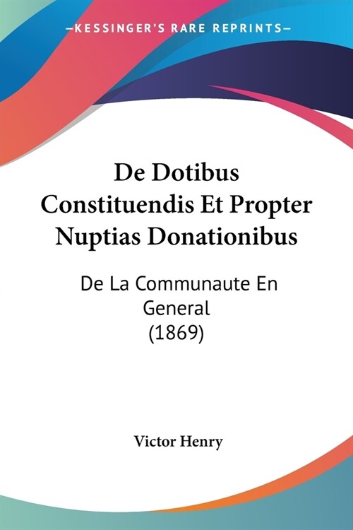 De Dotibus Constituendis Et Propter Nuptias Donationibus: De La Communaute En General (1869) (Paperback)