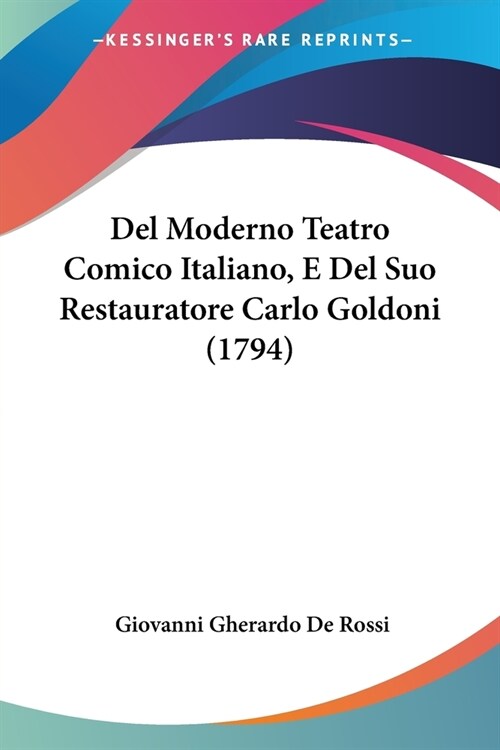 Del Moderno Teatro Comico Italiano, E Del Suo Restauratore Carlo Goldoni (1794) (Paperback)